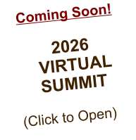Coming Soon!                     2026       VIRTUAL            SUMMIT       (Click to Open)